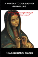 A Novena to Our Lady of Guadalupe: "Nine Days of Seeking Our Lady of Guadalupe's Intercession"