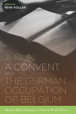 A Nun, a Convent, and the German Occupation of Belgium - Kollar, Rene (Editor)