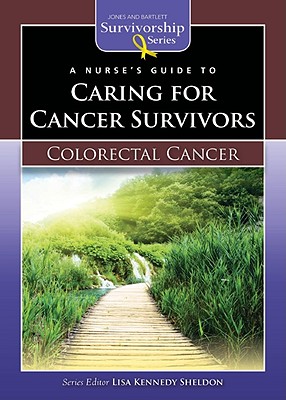 A Nurse's Guide to Caring for Cancer Survivors: Colorectal Cancer - Kennedy Sheldon, Lisa