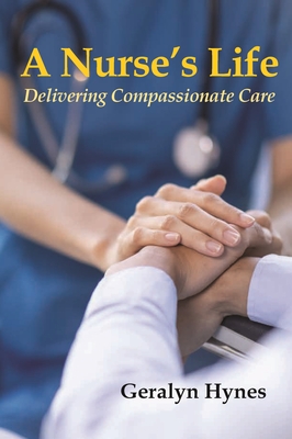 A Nurse's Life: Caring from the Cradle to the Grave - Hynes, Geralyn