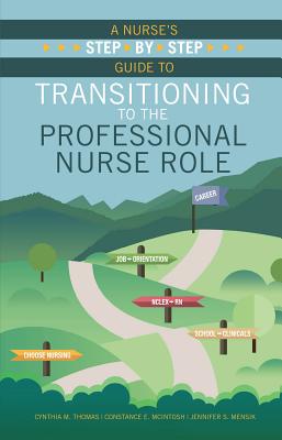 A Nurse's Step-By-Step Guide to Transitioning to the Professional Nurse Role - Thomas, Cynthia M, and McIntosh, Constance E, and Mensik, Jennifer S