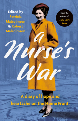 A Nurse's War: A Diary of Hope and Heartache on the Home Front - Malcolmson, Patricia (Editor), and Malcolmson, Robert (Editor)