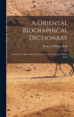 A Oriental Biographical Dictionary: Founded On Materials Collected by the Late Thomas William Beale - Beale, Thomas William