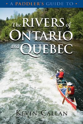 A Paddler's Guide to the Rivers of Ontario and Quebec - Callan, Kevin