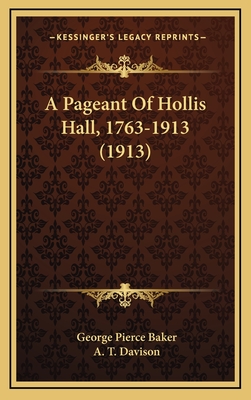 A Pageant of Hollis Hall, 1763-1913 (1913) - Baker, George Pierce, and Davison, A T