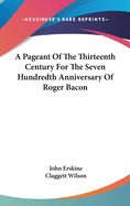 A Pageant Of The Thirteenth Century For The Seven Hundredth Anniversary Of Roger Bacon