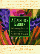 A Painter's Garden: Cultivating the Creative Life - Walker, Christine