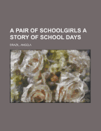 A Pair of Schoolgirls: A Story of School Days