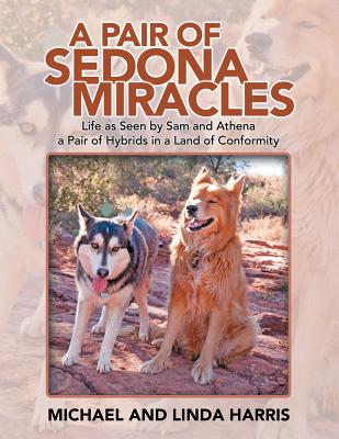 A Pair of Sedona Miracles: Life as Seen by Sam and Athena a Pair of Hybrids in a Land of Conformity - Harris, Michael, and Harris, Linda