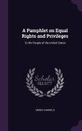 A Pamphlet on Equal Rights and Privileges: To the People of the United States