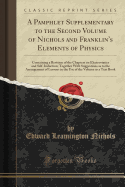 A Pamphlet Supplementary to the Second Volume of Nichols and Franklin's Elements of Physics: Containing a Revision of the Chapters on Electrostatics and Self-Induction; Together with Suggestions as to the Arrangement of Lessons in the Use of the Volume as