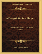 A Panegyric on Saint Margaret: Queen and Patroness of Scotland (1850)