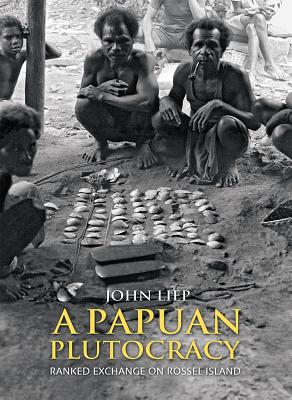 A Papuan Plutocracy: Ranked Exchange on Rossel Island by John Liep ...