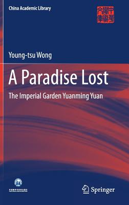 A Paradise Lost: The Imperial Garden Yuanming Yuan - Wong, Young-tsu