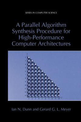 A Parallel Algorithm Synthesis Procedure for High-Performance Computer Architectures - Dunn, Ian N., and Meyer, Gerard G.L.