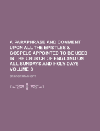 A Paraphrase and Comment Upon All the Epistles & Gospels Appointed to Be Used in the Church of England on All Sundays and Holy-Days