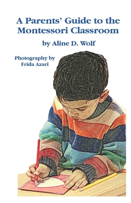 A Parent's Guide to Montessori Classroom - Wolf, Aline D