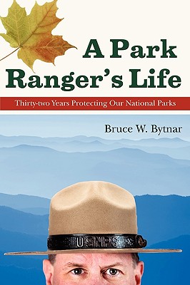 A Park Ranger's Life: Thirty-Two Years Protecting Our National Parks - Bytnar, Bruce W