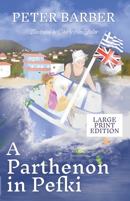 A Parthenon in Pefki - Large Print: Further Adventures of an Anglo-Greek Marriage - Barber, Peter
