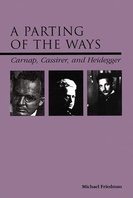 A Parting of the Ways: Carnap, Cassirer, and Heidegger - Friedman, Michael