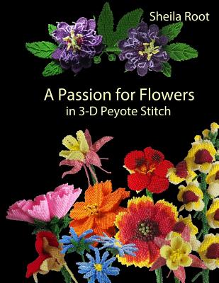 A Passion for Flowers in 3-D Peyote Stitch - Root, Sheila