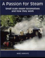 A Passion for Steam: Small Scale Steam Locomotives and How They Work - Horovitz, Marc