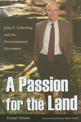 A Passion for the Land: John F. Seiberling and the Environment Movement - Nelson, Daniel, Professor, and Udall, Mark (Foreword by)