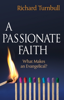 A Passionate Faith: What makes an evangelical? - Turnbull, Richard