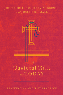A Pastoral Rule for Today: Reviving an Ancient Practice - Burgess, John P, and Andrews, Jerry, and Small, Joseph D