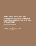 A Pastor's Sketches, or Conversations with Anxious Inquirers Respecting the Way of Salvation (Classic Reprint)