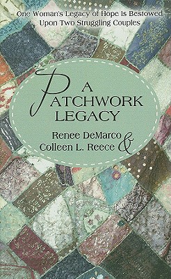 A Patchwork Legacy: One Woman's Legacy of Hope Is Bestowed Upon Two Struggling Couples - DeMarco, Renee, and Reece, Colleen L