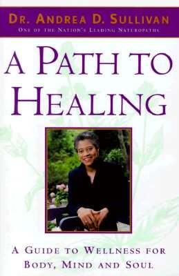 A Path to Healing - Sullivan, Andrea D, Ph.D, N.D.