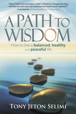 A Path to Wisdom: How to live a balanced, healthy and peaceful life - Selimi, Tony Jeton