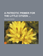 A Patriotic Primer for the Little Citizen