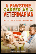 A Pawsome Career as a Veterinarian: A Kids Guide to Becoming a Vet