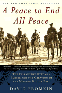 A Peace to End All Peace: The Fall of the Ottoman Empire and the Creation of the Modern Middle East - Fromkin, David