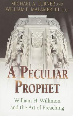 A Peculiar Prophet: William H. Willimon and the Art of Preaching - Turner, Michael A