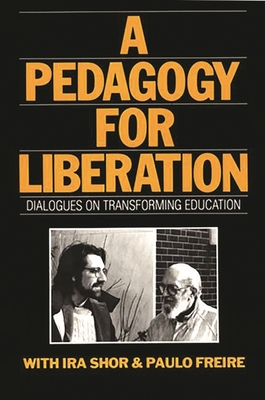 A Pedagogy for Liberation: Dialogues on Transforming Education - Shor, Ira