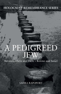 A Pedigreed Jew: Between There and Here - Kovno and Israel - Rapoport, Safira, and Hickman, Pamela (Translated by)