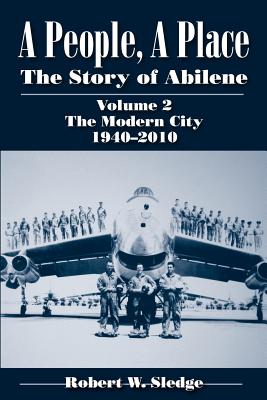 A People, A Place (Vol. 2: The Modern City, 1940-2010): The Story of Abilene - Sledge, Robert W.