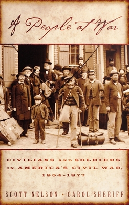 A People at War: Civilians and Soldiers in America's Civil War, 1854-1877 - Nelson, Scott Reynolds, and Sheriff, Carol