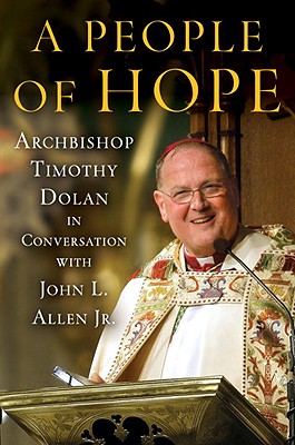 A People of Hope: Archbishop Timothy Dolan in Conversation with John L. Allen Jr. - Allen, John L, Jr., and Dolan, Timothy Michael