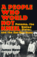 A People Who Would Not Kneel: Panama, the United States, and the San Blas Kuna