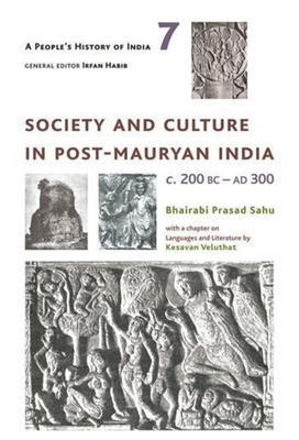 A Peoples History of India 7 - Society and Culture in Post-Mauryan India, C. 200 BC-AD 300 - Sahu, Bhairabi Prasad, and Veluthat, Kesavan