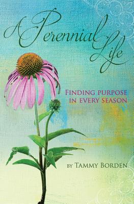 A Perennial Life: Finding purpose in every season - Borden, Tammy a
