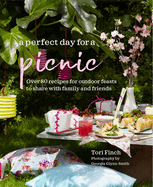 A Perfect Day for a Picnic: Over 80 Recipes for Outdoor Feasts to Share with Family and Friends