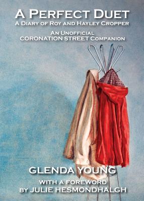 A Perfect Duet. a Diary of Roy and Hayley Cropper. an Unofficial Coronation Street Companion. - Young, Glenda, and Hesmondhalgh, Julie (Foreword by)