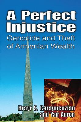 A Perfect Injustice: Genocide and Theft of Armenian Wealth - Auron, Yair