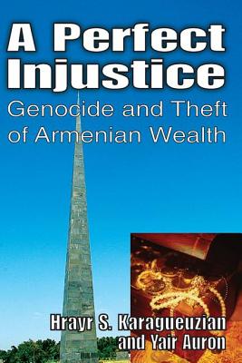 A Perfect Injustice: Genocide and Theft of Armenian Wealth - Auron, Yair, Prof.