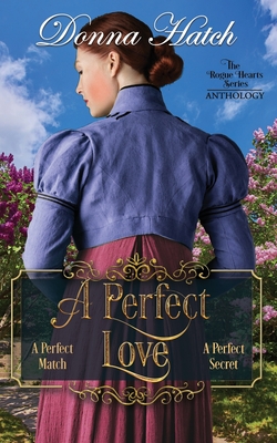 A Perfect Love Anthology: Containing the full-lengnth novella, A Perfect Match, and the full-length novel, A Perfect Secret - Hatch, Donna